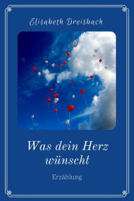 Title: Was dein Herz wünscht, Author: Elisabeth Dreisbach