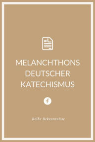 Title: Melanchthons deutscher Katechismus, Author: Philipp Melanchthon