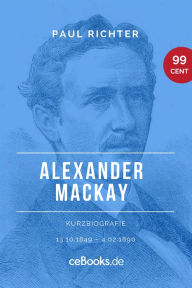 Title: Alexander Mackay 1849 - 1890: Kurzbiografie, Author: Paul Richter