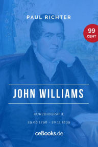 Title: John Williams 1796 - 1839: Kurzbiografie, Author: Paul Richter