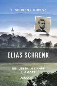 Title: Elias Schrenk: Ein Leben im Kampf um Gott, Author: Elias Schrenk