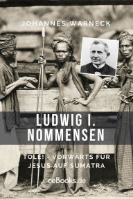 Title: Ludwig I. Nommensen: Tole - Vorwärts für Jesus auf Sumatra, Author: Johannes Warneck