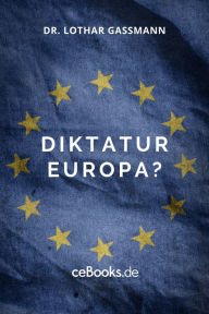 Title: Diktatur Europa?: Was darf man in Europa noch sagen?, Author: Lothar Gassmann