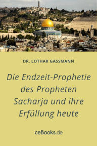 Title: Die Endzeit-Prophetie des Propheten Sacharja und ihre Erfüllung heute: Endkampf um Jerusalem und Schlacht von Harmageddon, Author: Lothar Gassmann