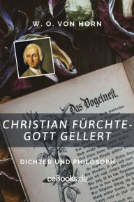 Title: Christian Fürchtegott Gellert: Dichter und Philosoph, Author: W. O. von Horn