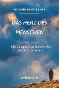 Title: Das Herz des Menschen: Ein Tempel Gottes oder eine Werkstätte Satans, Author: Johannes Goßner