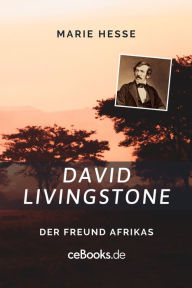 Title: David Livingstone: Der Freund Afrikas, Author: Marie Hesse