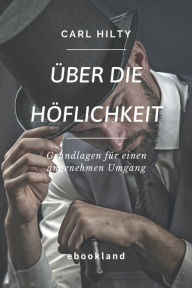 Title: Über die Höflichkeit: Grundlagen für einen angenehmen Umgang, Author: Carl Hilty
