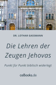 Title: Die Lehren der Zeugen Jehovas: Punkt für Punkt biblisch widerlegt, Author: Lothar Gassmann