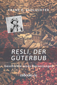 Title: Resli, der Güterbub: Geschichte eines Bernerjungen, Author: Franz Eugen Schlachter