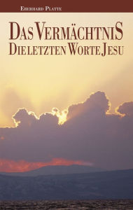 Title: Das Vermächtnis: Die letzten Worte Jesu, Author: Eberhard Platte