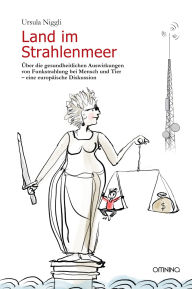 Title: Land im Strahlenmeer: Über die gesundheitlichen Auswirkungen von Funkstrahlungen bei Mensch und Tier - eine europäische Diskussion. 2. erweiterte Aufl., Author: Ursula Niggli