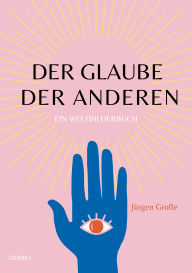 Title: Der Glaube der Anderen: Ein Weltbilderbuch, Author: Jürgen Große