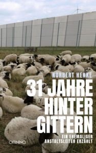 Title: 31 Jahre hinter Gittern: Ein ehemaliger Anstaltsleiter erzählt, Author: Norbert Henke