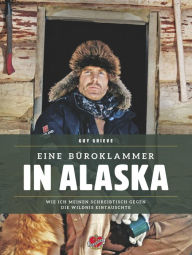 Title: Eine Büroklammer in Alaska: Wie ich am Yukon meine Freiheit wiederfand, Author: Guy Grieve