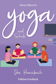 Title: Yoga und Schule: Das Praxisbuch, Author: Alexa Albrecht