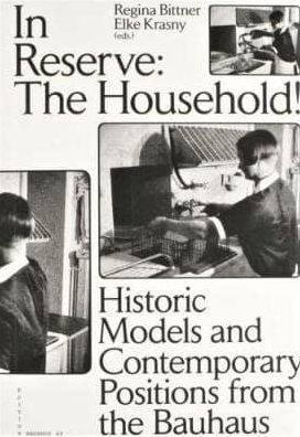 In Reserve: The Household!: Historic Models and Contemporary Positions from the Bauhaus