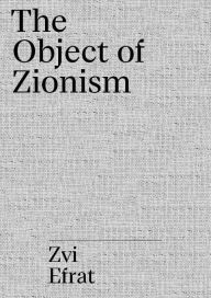 Title: The Object of Zionism: The Architecture of Israel, Author: Zvi Efrat