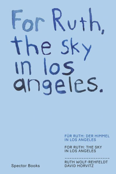 David Horvitz & Ruth Wolf-Rehfeldt: For Ruth, the Sky in Los Angeles / For Ruth, the Wind to You