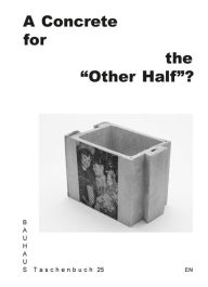 Title: A Concrete for the Other Half?: Bauhaus Taschenbuch 25, Author: Mya Berger