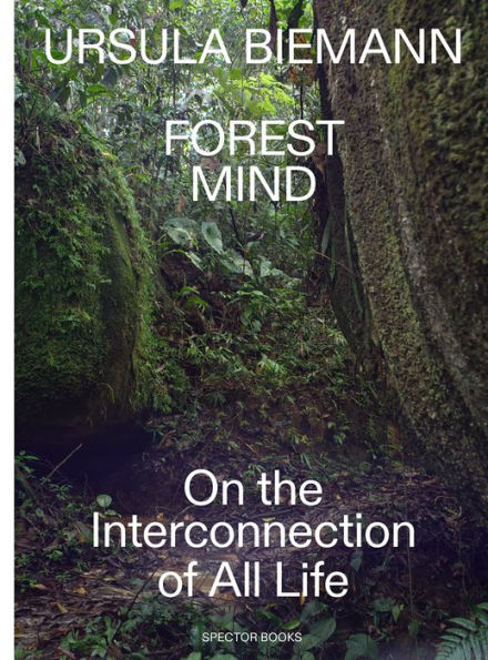 Ursula Biemann: Forest Mind: On the Interconnection of All Life