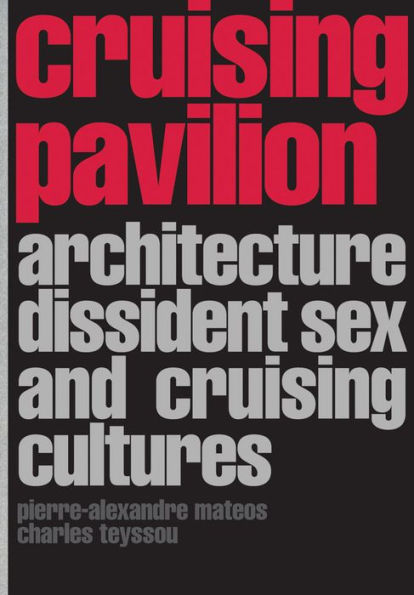 Cruising Pavilion: Architecture, Dissident Sex and Cruising Cultures