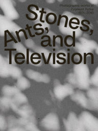 Title: Zygmunt Rytka: Stones, Ants, and Television: Photographic Works 1971-2010, Author: Zygmunt Rytka