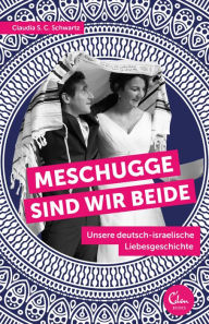 Title: Meschugge sind wir beide: Unsere deutsch-israelische Liebesgeschichte, Author: Claudia S. C. Schwartz