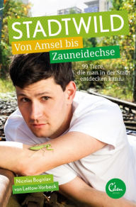 Title: Stadtwild: Von Amsel bis Zauneidechse. 99 Tiere, die man in der Stadt entdecken kann, Author: Nicolas Bogislav von Lettow-Vorbeck