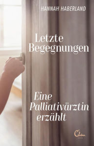 Title: Letzte Begegnungen: Eine Palliativärztin erzählt, Author: Hannah Haberland