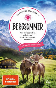 Title: Bergsommer: Wie mir das Leben auf der Alp Kraft und Klarheit schenkte. Eine wahre Geschichte., Author: Katharina Afflerbach