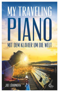 Title: My Traveling Piano: Mit dem Klavier um die Welt, Author: Joe Löhrmann