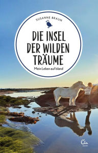 Title: Die Insel der wilden Träume: Mein Leben auf Island, Author: Susanne Braun