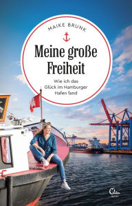 Title: Meine große Freiheit: Wie ich das Glück im Hamburger Hafen fand, Author: Maike Brunk
