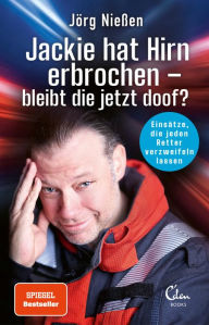 Title: Jackie hat Hirn erbrochen - bleibt die jetzt doof?: Einsätze, die jeden Retter verzweifeln lassen, Author: Jörg Nießen