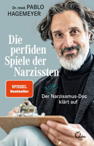 Title: Die perfiden Spiele der Narzissten: Der nette Narzissmus-Doc klärt auf, Author: Pablo Hagemeyer