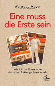 Title: Eine muss die Erste sein: Wie ich zur Pionierin im deutschen Rettungsdienst wurde, Author: Doris Mayer-Frohn