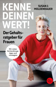 Title: Kenne deinen Wert!: Der Gehaltsratgeber für Frauen, Author: Susan J. Moldenhauer