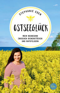 Title: Ostseeglück: Mein Neubeginn zwischen Bienenstöcken und Rapsfeldern, Author: Stephanie Eden