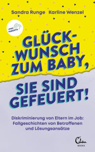 Title: Glückwunsch zum Baby, Sie sind gefeuert!: Diskriminierung von Eltern im Job: Fallgeschichten von Betroffenen und Lösungsansätze, Author: Sandra Runge