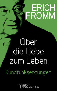 Title: Über die Liebe zum Leben Rundfunksendungen, Author: Erich Fromm