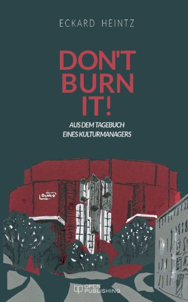 Don't burn it: Aus dem Tagebuch eines Kulturmanagers