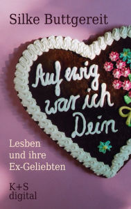 Title: Auf ewig war ich Dein: Lesben und ihre Ex-Geliebten, Author: Silke Buttgereit