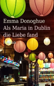 Title: Als Maria in Dublin die Liebe fand, Author: Emma Donoghue