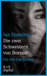 Title: Die zwei Schwestern von Borneo: Ein Ava-Lee-Roman, Author: Ian Hamilton