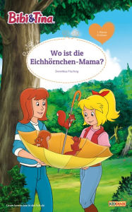 Title: Bibi & Tina - Wo ist die Eichhörnchen-Mama?: Erstlesebuch, Author: Dorothea Flechsig