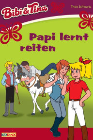 Title: Bibi & Tina - Papi lernt reiten: Roman zum Hörspiel, Author: Theo Schwartz