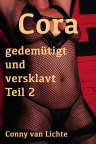 Title: Cora - gedemütigt und versklavt Teil 2: Eine erotische Geschichte von Conny van Lichte, Author: Conny van Lichte