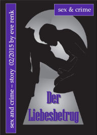 Title: Der Liebesbetrug: Sex & Crime-Story, Author: Eve Renk