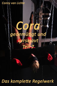 Title: Cora - gedemütigt und versklavt - Teil 7 - Das komplette Regelwerk: Eine erotische Geschichte von Conny van Lichte, Author: Conny van Lichte